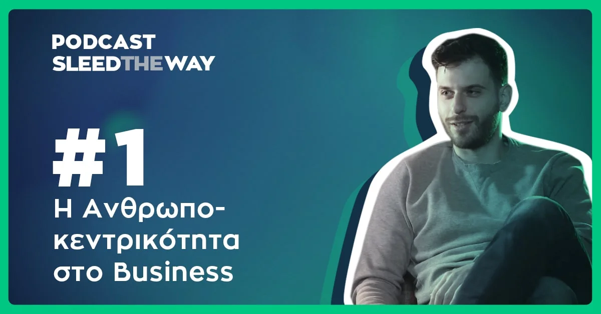 SLEED THE WAY #1 | Η ΑΝΘΡΩΠΟΚΕΝΤΡΙΚΟΤΗΤΑ ΣΤΟ BUSINESS