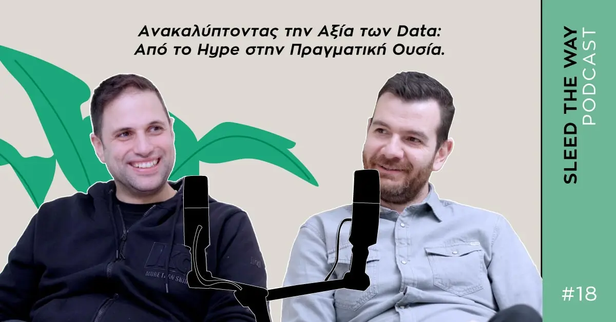 SLEED THE WAY #18 | ΑΝΑΚΑΛΥΠΤΟΝΤΑΣ ΤΗΝ ΑΞΙΑ ΤΩΝ DATA: ΑΠΟ ΤΟ HYPE ΣΤΗΝ ΠΡΑΓΜΑΤΙΚΗ ΟΥΣΙΑ