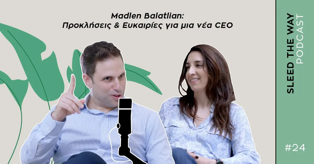 SLEED THE WAY #24 | MADLEN BALATLIAN: ΠΡΟΚΛΗΣΕΙΣ & ΕΥΚΑΙΡΙΕΣ ΓΙΑ ΜΙΑ ΝΕΑ CEO