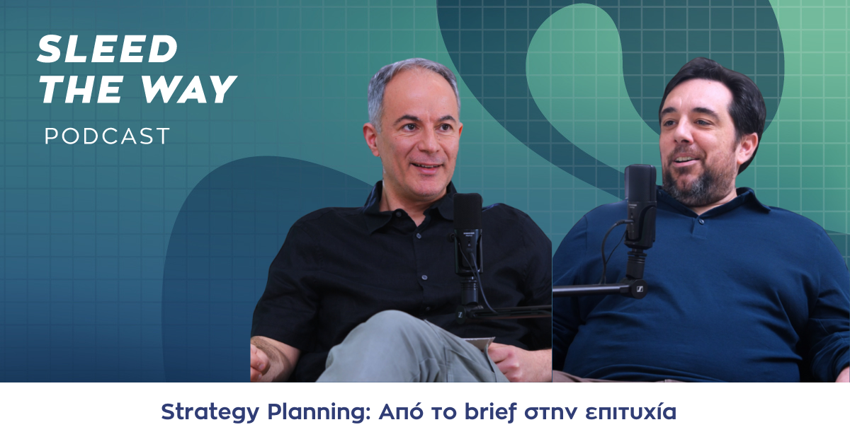 SLEED THE WAY #34 | STRATEGY PLANNING: ΑΠΟ ΤΟ BRIEF ΣΤΗΝ ΕΠΙΤΥΧΙΑ