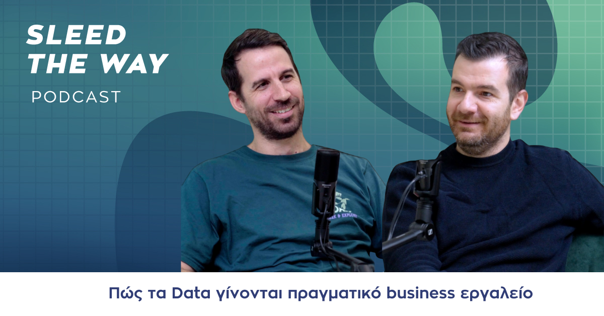 SLEED THE WAY #39 | ΠΩΣ ΤΑ DATA ΓΙΝΟΝΤΑΙ ΠΡΑΓΜΑΤΙΚΟ BUSINESS ΕΡΓΑΛΕΙΟ