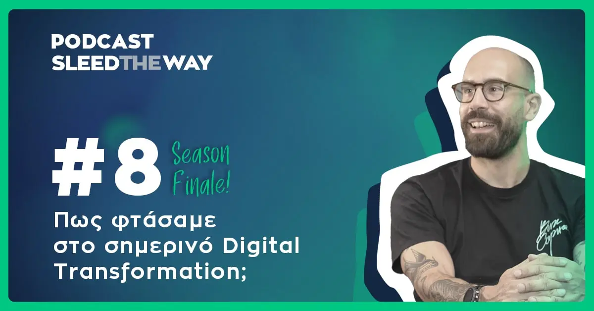 SLEED THE WAY #8 | (SEASON FINALE) ΠΩΣ ΦΤΑΣΑΜΕ ΣΤΟ ΣΗΜΕΡΙΝΟ DIGITAL TRANSFORMATION;