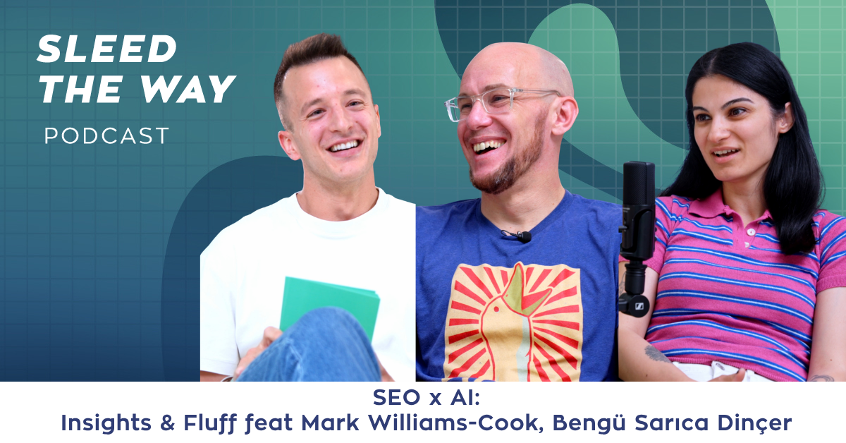 SLEED THE WAY #45 | SEO x AI: INSIGHTS & FLUFF FEAT. MARK WILLIAMS-COOK, BENGÜ SARICA DINÇER